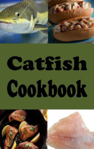 Title: Catfish Cookbook: Fried, Baked and Grilled Catfish Recipes, Author: Laura Sommers