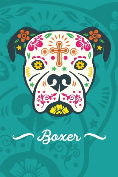 Sugar Skull Boxer Notebook: A notebook for lovers of Dia de Los Muertos and Boxer Dogs