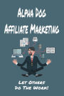 Alpha Dog Affiliate Marketing: Let Others do the Work!