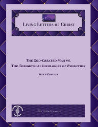 Title: Living Letters of Christ, 6th Edition: The God-Created Man vs. The Theoretical Ideologies of Evolution, Author: The Shulammite