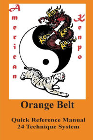 Title: American Kenpo 24 Technique System Orange Belt Quick Reference, Author: L. M. Rathbone