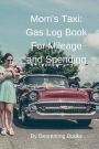 Mom's Taxi: Gas Log Book for Mileage and Spending:Log Book for Moms to record their Gas Mileage, Distance Traveled, Trips, and Money Spent. Useful for Tax Purposes (6x9)