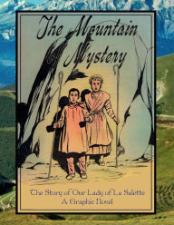 Title: The Mountain of Mystery: The Story of Our Lady of La Salette, A Graphic Novel, Author: St. Jerome Library