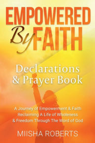 Title: Empowered by Faith: Declarations & Prayer Book, Author: Miisha Roberts