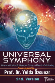 Title: Universal Symphony - 2nd. Version: A Guide with Scientific Literature, Poetry and Tales for Self-Healing, Author: Yelda Ozsunar