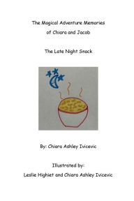 Title: The Magical Adventures of Chiara and Jacob: The Late Night Snack, Author: Chiara Ivicevic