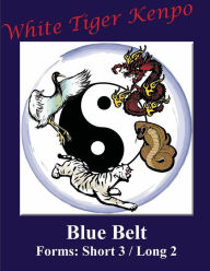 Title: White Tiger Kenpo Blue Belt Katas: Short 3 / Long 2:, Author: L. M. Rathbone