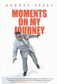 Title: Rodney Perry: MOMENTS ON MY JOURNEY:, Author: Rodney Perry