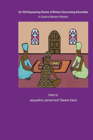 Title: Go Tell Empowering Stories of Women Overcoming Adversities: A Guide to Women's Ministry:A Guide to Women's Ministry, Author: Jacqueline Leonard