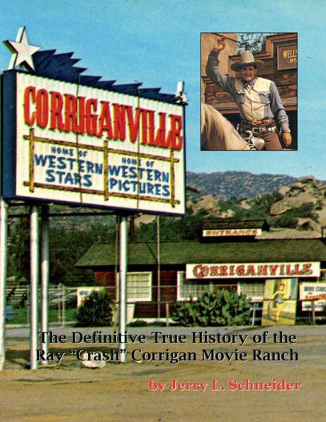 Corriganville: the Definitive True History of Ray "Crash" Corrigan Movie Ranch: