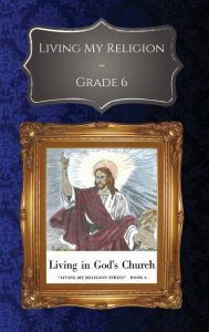 Title: Living My Religion Grade 6: Living in God's Church, Author: Ll. D. Rev. Msgr. William R. Kelly