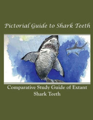 Title: Pictorial Guide to Shark Teeth: Comparative Study Guide of Extant Shark Teeth, Author: James T. Rathbone