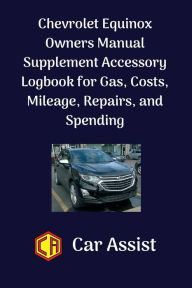 Title: Chevrolet Equinox Owners Manual Supplement Accessory Logbook for Gas, Costs, Mileage, Repairs, and Spending: Log Book for Equinox Owners to record Mileage, Distance, Trips, Repairs, & Money Spent. Good for Tax Purposes (6x9), Author: Car Assist