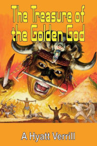 Title: The Treasure of the Golden God, Author: A. Hyatt Verrill