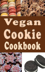 Title: Vegan Cookie Cookbook: No Dairy No Egg Vegan Cookie Recipes, Author: Laura Sommers