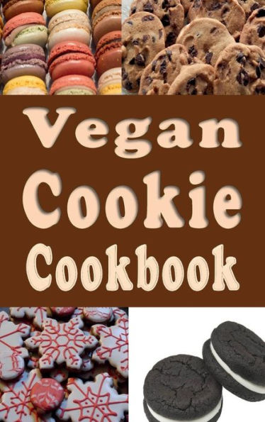 Vegan Cookie Cookbook: No Dairy No Egg Vegan Cookie Recipes