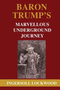 Title: Baron Trump's Marvellous Underground Journey, Author: Ingersoll Lockwood