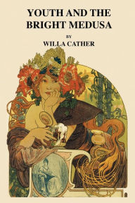 Title: Youth and the Bright Medusa, Author: Willa Cather