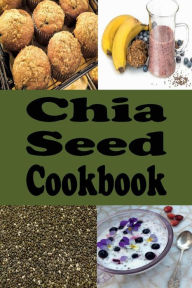Title: Chia Seed Cookbook: Healthy Chia Seed Recipes, Author: Laura Sommers