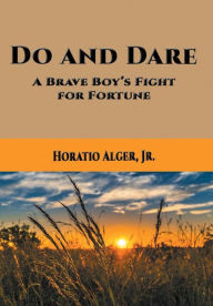 Title: Do and Dare: A Brave Boy's Fight for Fortune, Author: Horatio Alger Jr.