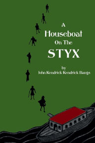 Title: A House-Boat on the Styx, Author: John Kendrick Bangs