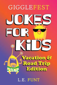 Title: GiggleFest Jokes For Kids: Vacation And Road Trip Edition: Over 300 Hilarious, Clean and Silly Puns, Riddles, Tongue Twisters and Knock Knock Jokes, Author: L. E. Funt