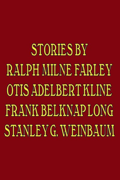 Stories by Ralph Milne Farley, Otis Adelbert Kline, Frank Belknap Long, Stanley G. Weinbaum