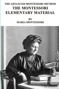 Title: The Advanced Montessori Method - The Montessori Elementary Material, Author: Maria Montessori