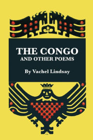 Title: The Congo: and Other Poems, Author: Vachel Lindsay