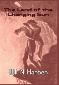 Title: The Land of the Changing Sun, Author: Will. N. Harben