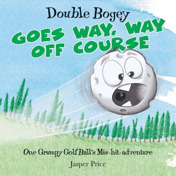 Double Bogey Goes Way, Way Off Course: One Grumpy Golf Ball's Mis-hit-adventures