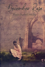 Title: December Rose, Author: Maria Rachel Hooley