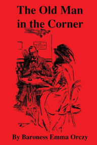 Title: The Old Man in the Corner, Author: Baroness Emma Orczy