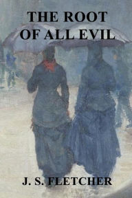 Title: The Root of All Evil, Author: J. S. Fletcher