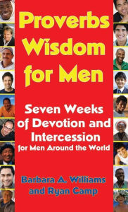 Title: Proverbs Wisdom for Men: Seven Weeks of Devotion and Intercession for Men Around the World, Author: Barbara Williams