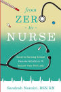 From Zero to Nurse: Excel in nursing school, Pass the NCLEX in 75, Secure your first job