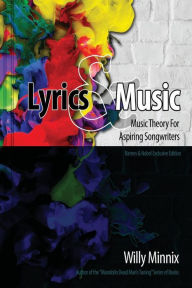 Title: Lyrics & Music: Music Theory for Aspiring Songwriters, Author: Willy Minnix