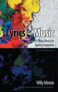 Title: Lyrics & Music: Music Theory for Aspiring Songwriters, Author: Willy Minnix