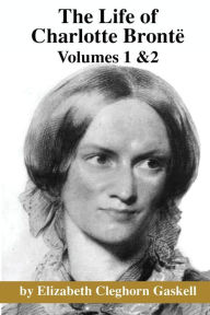 Title: The Life of Charlotte Bronte: Volumes 1 & 2, Author: Elizabeth Gaskell