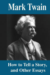 Title: How to Tell a Story: And Other Essays, Author: Mark Twain