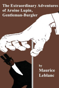 Title: The Extraordinary Adventures of Arsene Lupin, Gentleman-Burglar, Author: Maurice LeBlanc