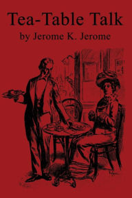 Title: Tea-Table Talk, Author: Jerome K. Jerome