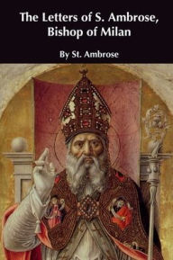 Title: The Letters of S. Ambrose, Bishop of Milan, Author: St. Ambrose