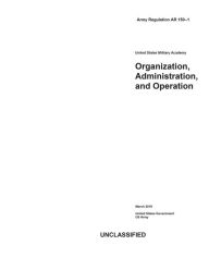 Title: Army Regulation AR 150-1 United States Military Academy Organization, Administration, and Operation March 2019, Author: United States Government Us Army