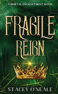 Title: Fragile Reign: A Mortal Enchantment Novel, Author: Stacey O'neale
