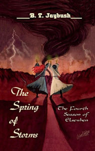 Title: The Spring of Storms: The Fourth Season of Elsewhen, Author: B. T. Jaybush