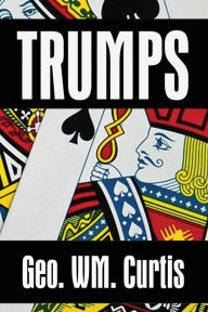 Title: Trumps: A Novel, Author: Geo Wm Curtis