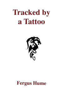 Title: Tracked by a Tattoo: A Mystery, Author: Fergus Hume