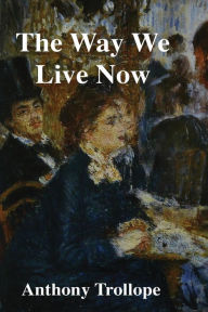 Title: The Way We Live Now, Author: Anthony Trollope