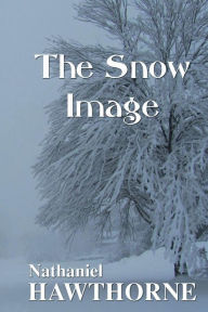 Title: The Snow Image, Author: Nathaniel Hawthorne